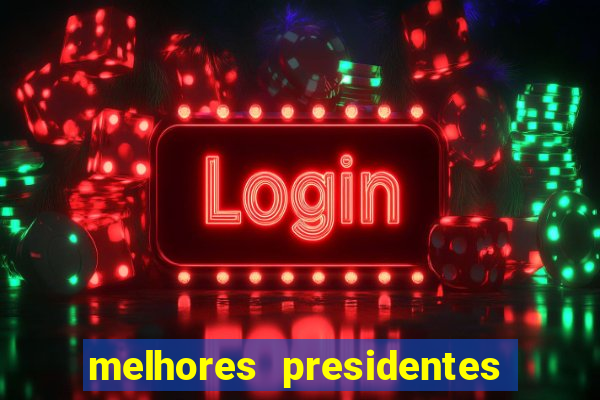 melhores presidentes da história do brasil
